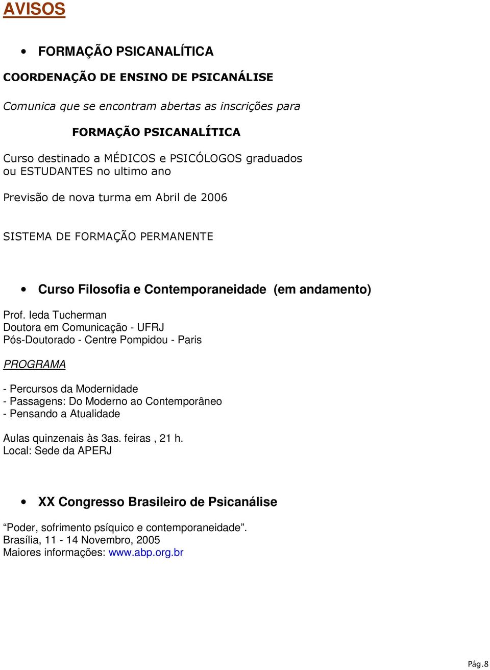 Ieda Tucherman Doutora em Comunicação - UFRJ Pós-Doutorado - Centre Pompidou - Paris PROGRAMA - Percursos da Modernidade - Passagens: Do Moderno ao Contemporâneo - Pensando a Atualidade