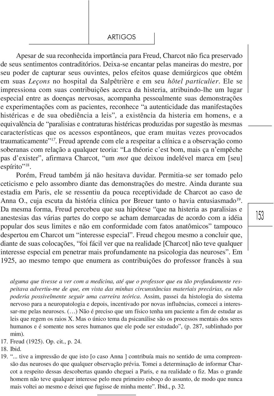 Ele se impressiona com suas contribuições acerca da histeria, atribuindo-lhe um lugar especial entre as doenças nervosas, acompanha pessoalmente suas demonstrações e experimentações com as pacientes,