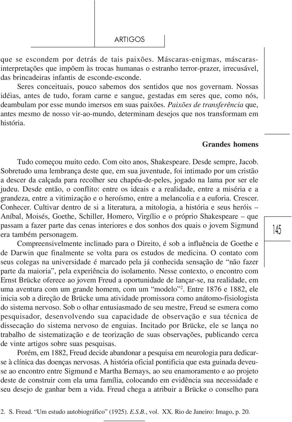 Paixões de transferência que, antes mesmo de nosso vir-ao-mundo, determinam desejos que nos transformam em história. Grandes homens Tudo começou muito cedo. Com oito anos, Shakespeare.