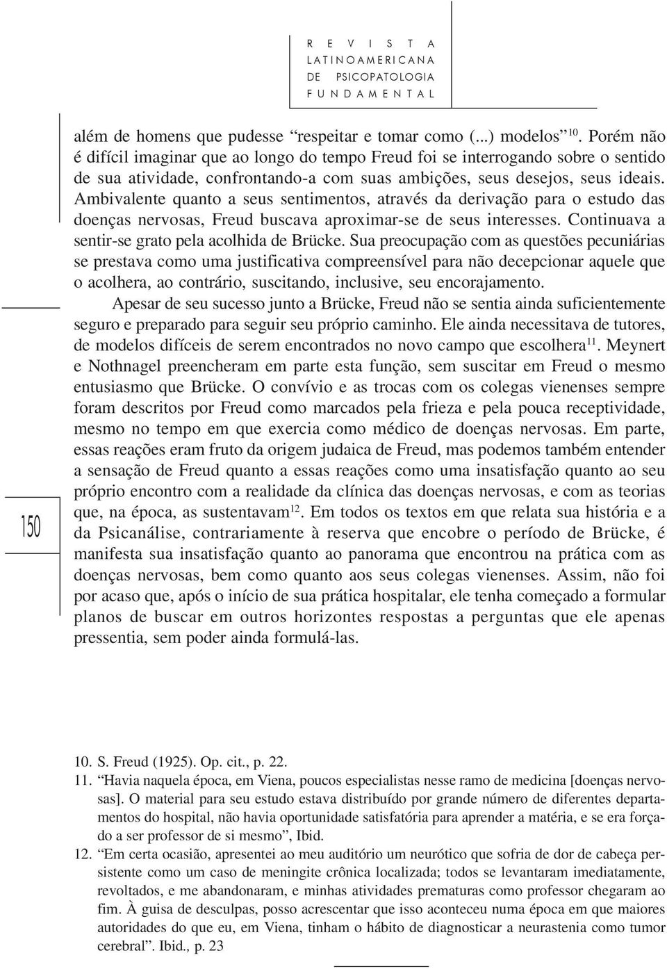 Ambivalente quanto a seus sentimentos, através da derivação para o estudo das doenças nervosas, Freud buscava aproximar-se de seus interesses. Continuava a sentir-se grato pela acolhida de Brücke.