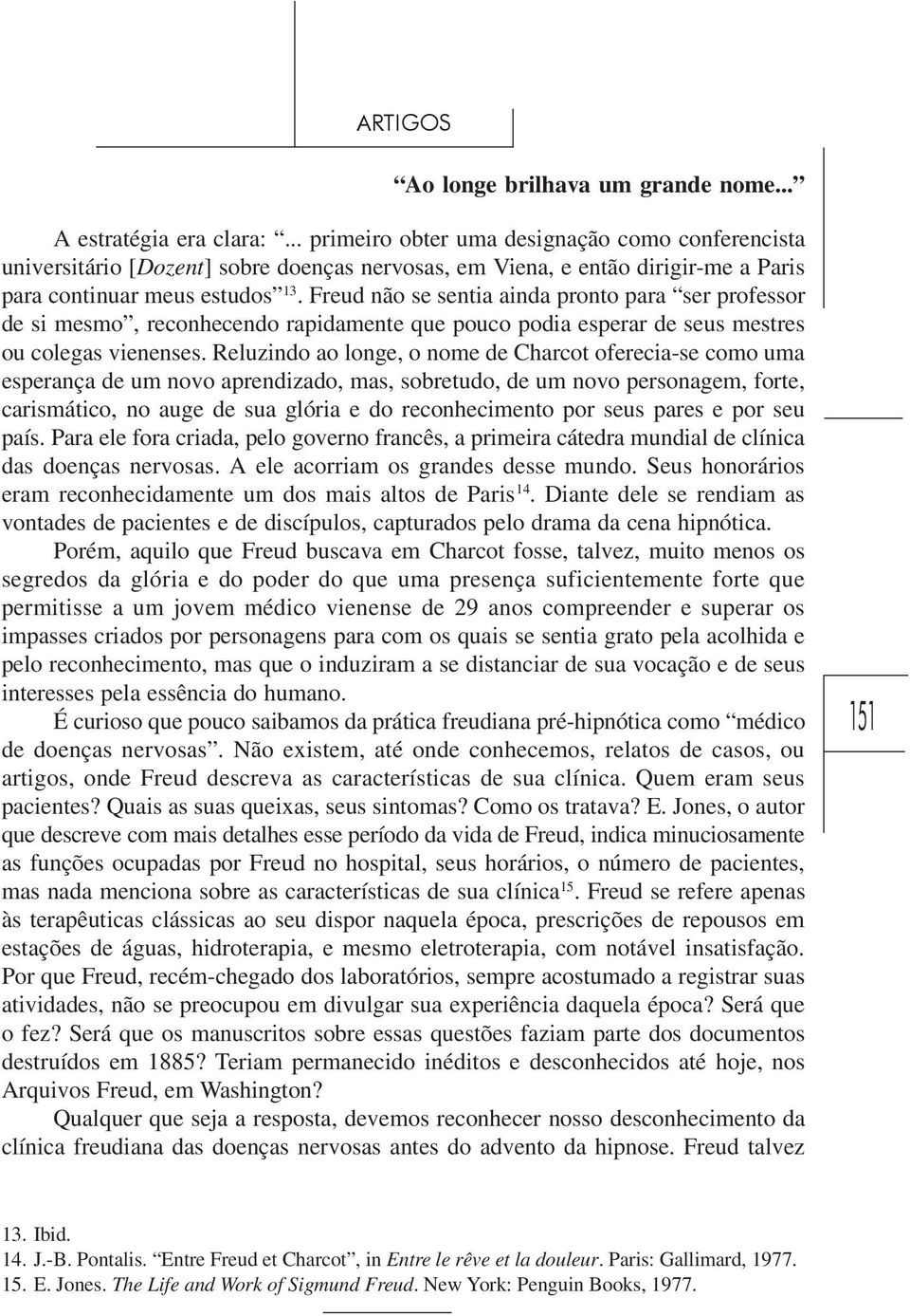 Freud não se sentia ainda pronto para ser professor de si mesmo, reconhecendo rapidamente que pouco podia esperar de seus mestres ou colegas vienenses.