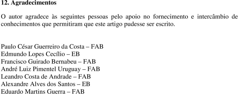 Paulo César Guerreiro da Costa FAB Edmundo Lopes Cecílio EB Francisco Guirado Bernabeu FAB