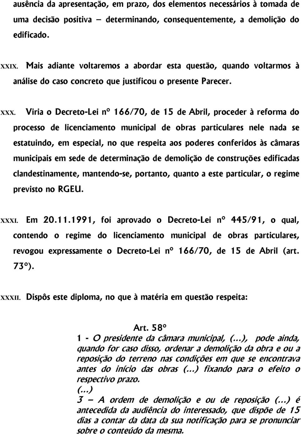 Viria o Decreto-Lei nº 166/70, de 15 de Abril, proceder à reforma do processo de licenciamento municipal de obras particulares nele nada se estatuindo, em especial, no que respeita aos poderes