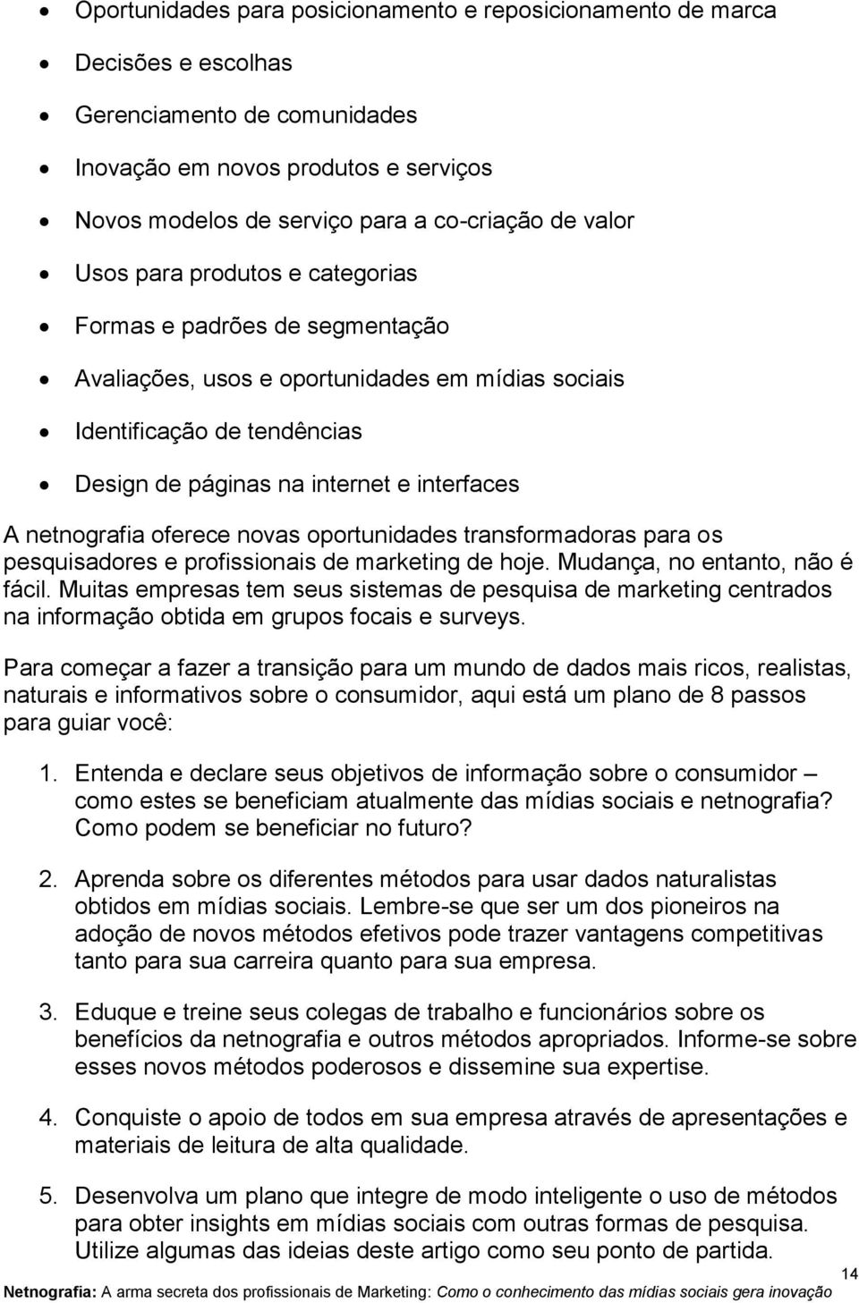 netnografia oferece novas oportunidades transformadoras para os pesquisadores e profissionais de marketing de hoje. Mudança, no entanto, não é fácil.