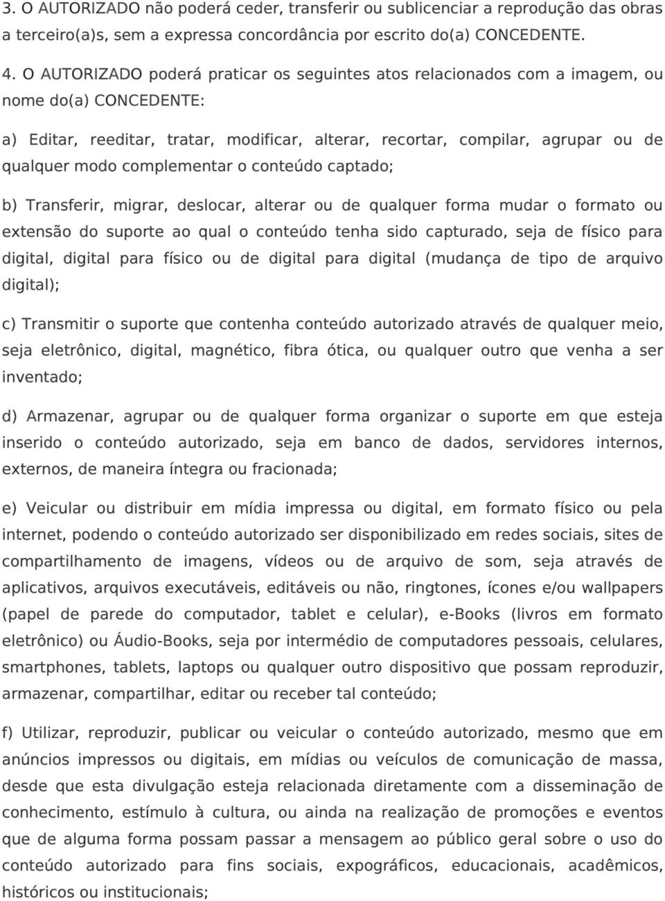 complementar o conteúdo captado; b) Transferir, migrar, deslocar, alterar ou de qualquer forma mudar o formato ou extensão do suporte ao qual o conteúdo tenha sido capturado, seja de físico para