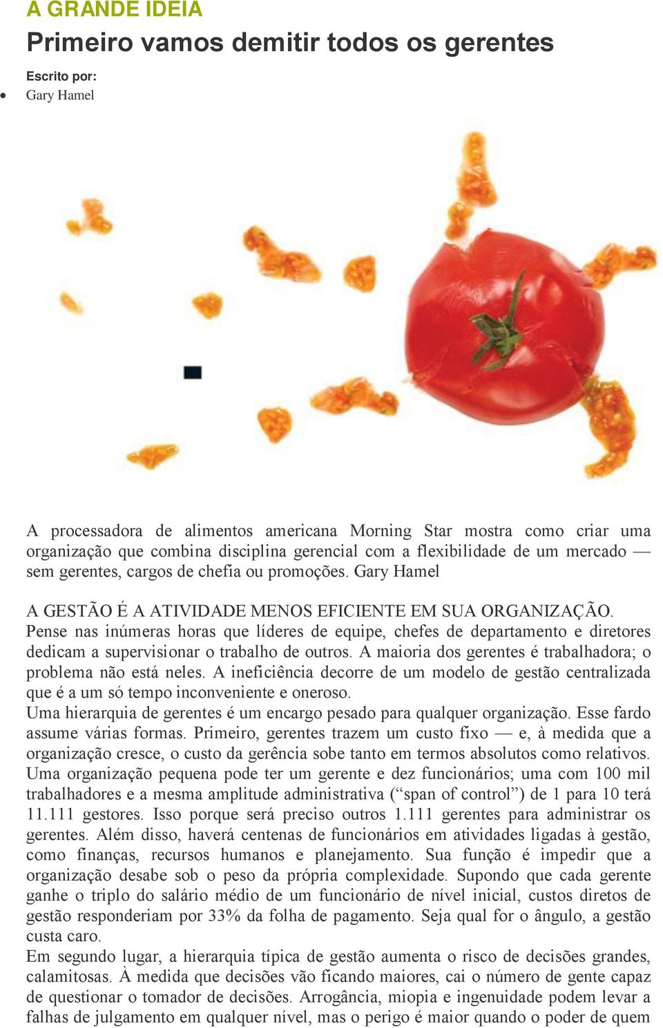 Pense nas inúmeras horas que líderes de equipe, chefes de departamento e diretores dedicam a supervisionar o trabalho de outros. A maioria dos gerentes é trabalhadora; o problema não está neles.