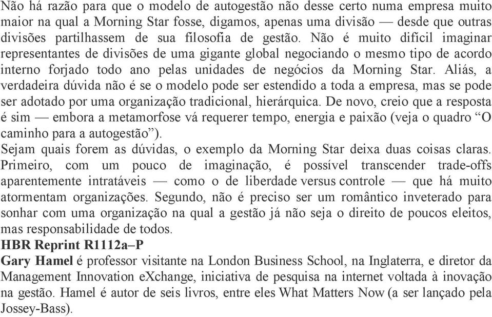 Aliás, a verdadeira dúvida não é se o modelo pode ser estendido a toda a empresa, mas se pode ser adotado por uma organização tradicional, hierárquica.