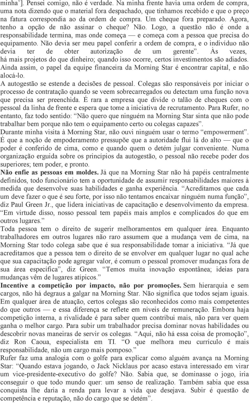 Agora, tenho a opção de não assinar o cheque? Não. Logo, a questão não é onde a responsabilidade termina, mas onde começa e começa com a pessoa que precisa do equipamento.