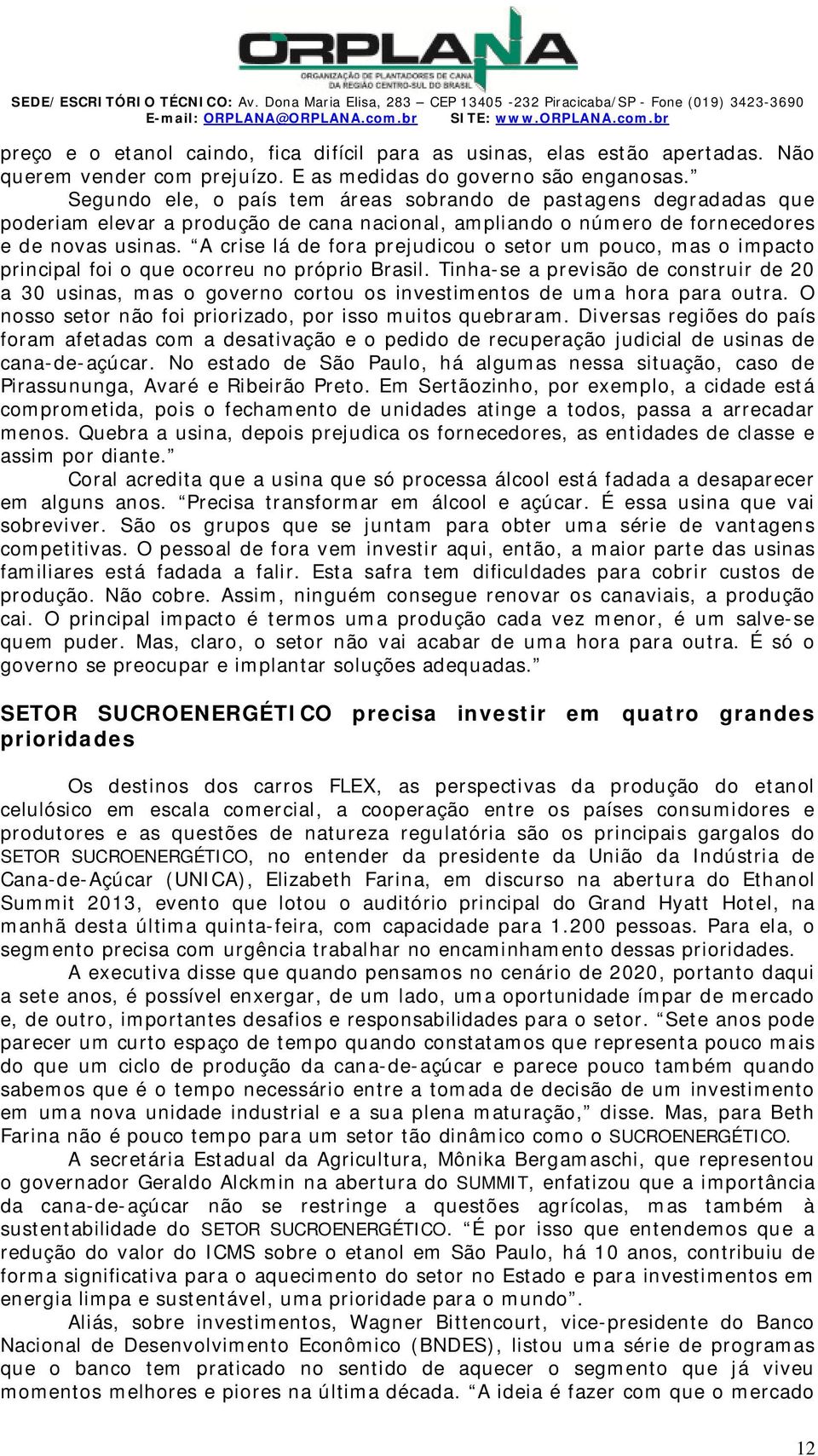 Segundo ele, o país tem áreas sobrando de pastagens degradadas que poderiam elevar a produção de cana nacional, ampliando o número de fornecedores e de novas usinas.