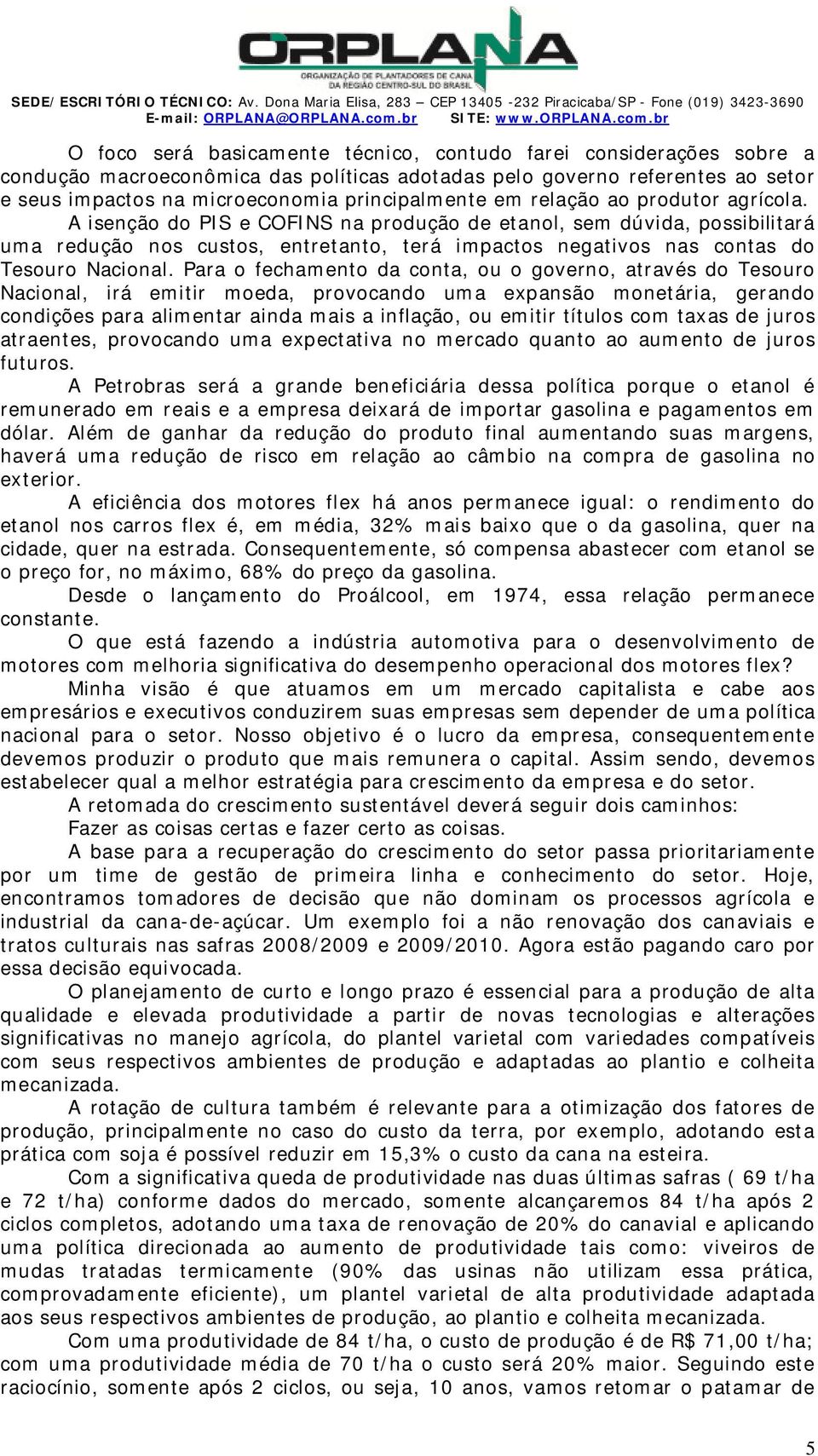 br foco será basicamente técnico, contudo farei considerações sobre a condução macroeconômica das políticas adotadas pelo governo referentes ao setor e seus impactos na microeconomia principalmente