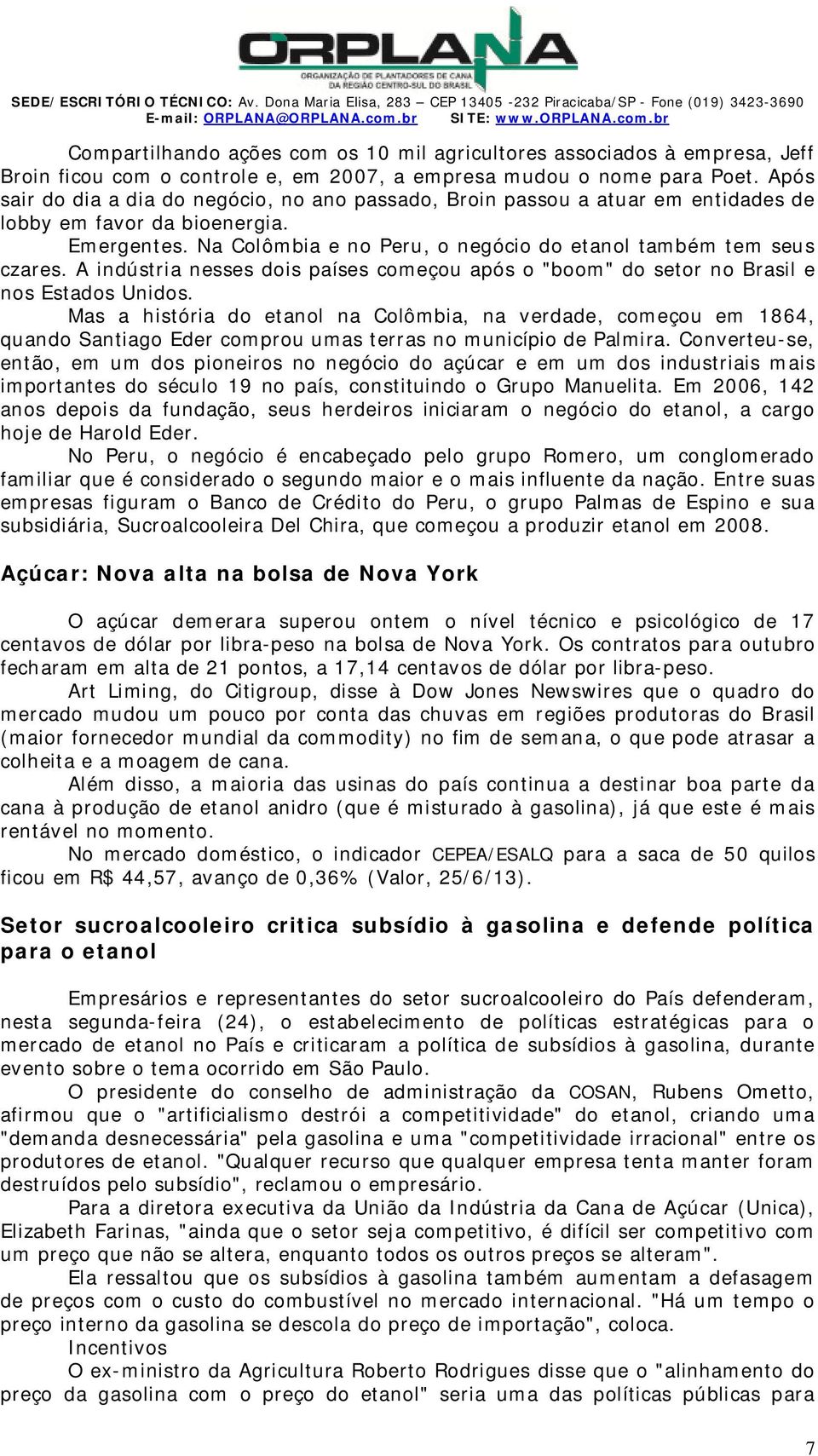 pós sair do dia a dia do negócio, no ano passado, roin passou a atuar em entidades de lobby em favor da bioenergia. Emergentes. a Colômbia e no Peru, o negócio do etanol também tem seus czares.