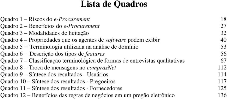 Classificação terminológica de formas de entrevistas qualitativas 67 Quadro 8 Troca de mensagens no comprasnet 112 Quadro 9 Síntese dos resultados - Usuários