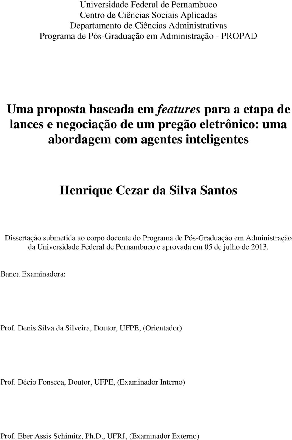 Dissertação submetida ao corpo docente do Programa de Pós-Graduação em Administração da Universidade Federal de Pernambuco e aprovada em 05 de julho de 2013.