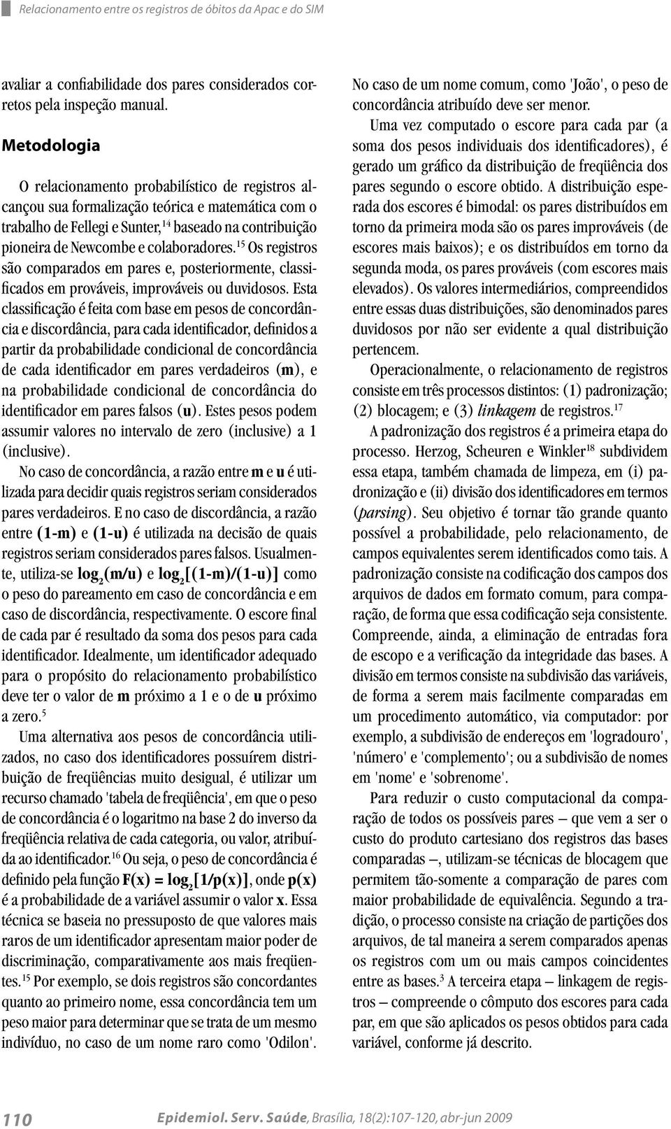 colaboradores. 15 Os registros são comparados em pares e, posteriormente, classificados em prováveis, improváveis ou duvidosos.