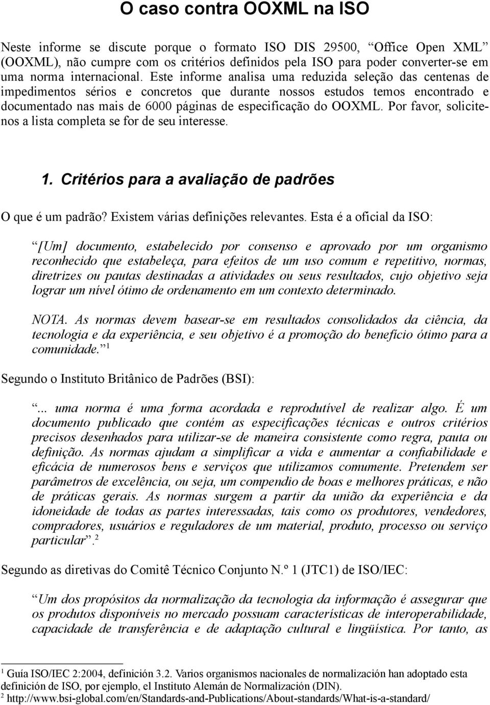 Este informe analisa uma reduzida seleção das centenas de impedimentos sérios e concretos que durante nossos estudos temos encontrado e documentado nas mais de 6000 páginas de especificação do OOXML.