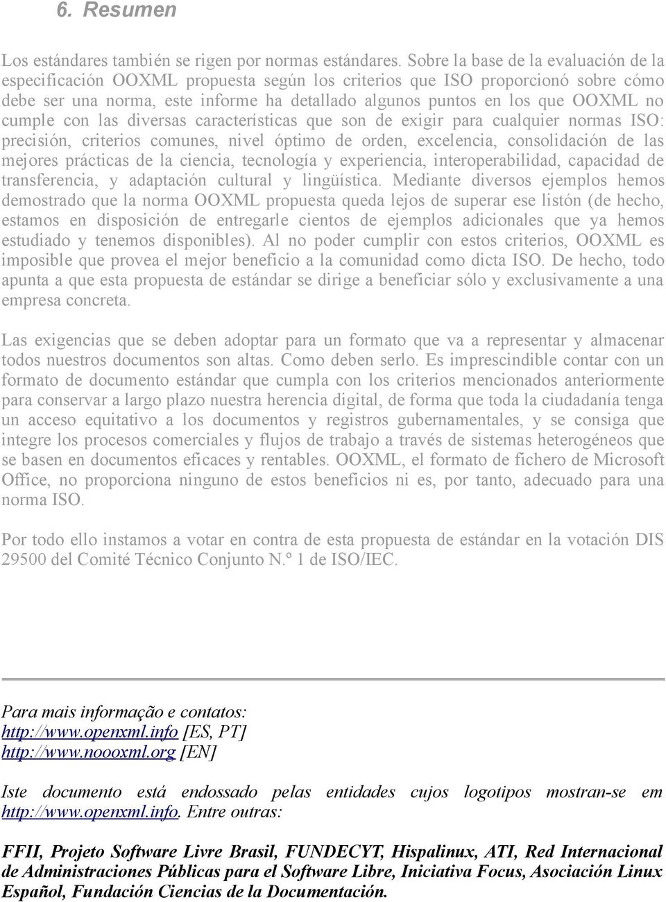 cumple con las diversas características que son de exigir para cualquier normas ISO: precisión, criterios comunes, nivel óptimo de orden, excelencia, consolidación de las mejores prácticas de la