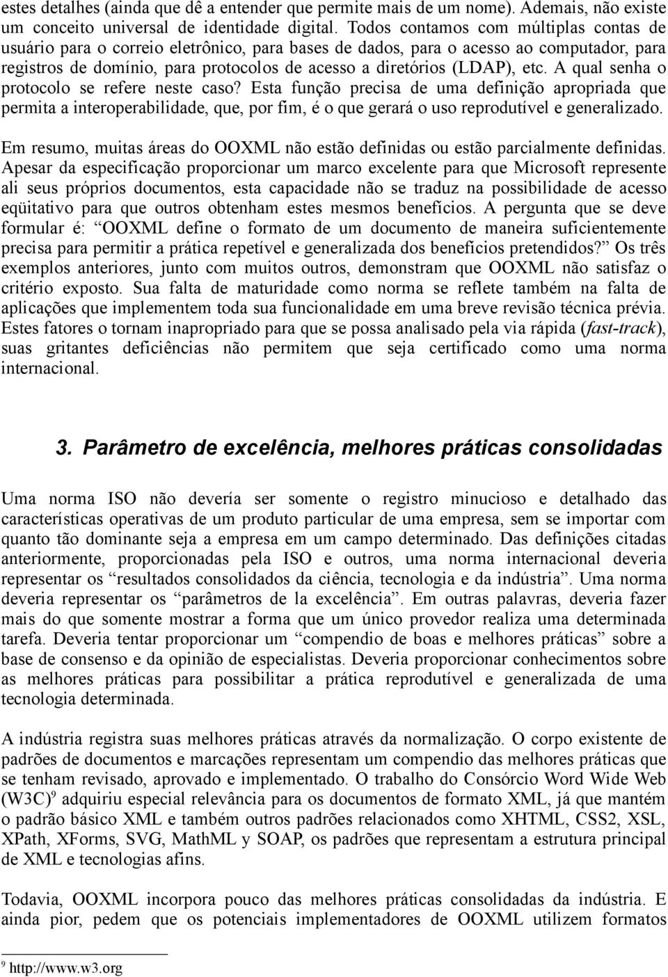 etc. A qual senha o protocolo se refere neste caso? Esta função precisa de uma definição apropriada que permita a interoperabilidade, que, por fim, é o que gerará o uso reprodutível e generalizado.