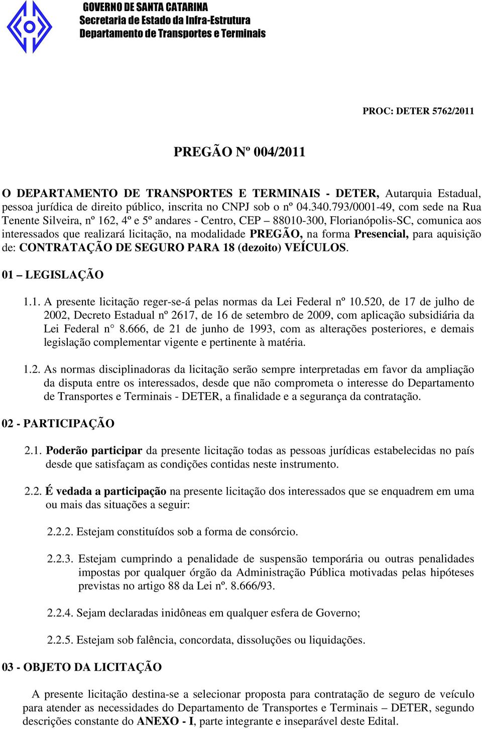 Presencial, para aquisição de: CONTRATAÇÃO DE SEGURO PARA 18 (dezoito) VEÍCULOS. LEGISLAÇÃO 1.1. A presente licitação reger-se-á pelas normas da Lei Federal nº 10.