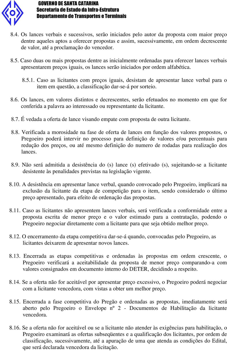 Caso as licitantes com preços iguais, desistam de apresentar lance verbal para o item em questão, a classificação dar-se-á por sorteio. 8.6.