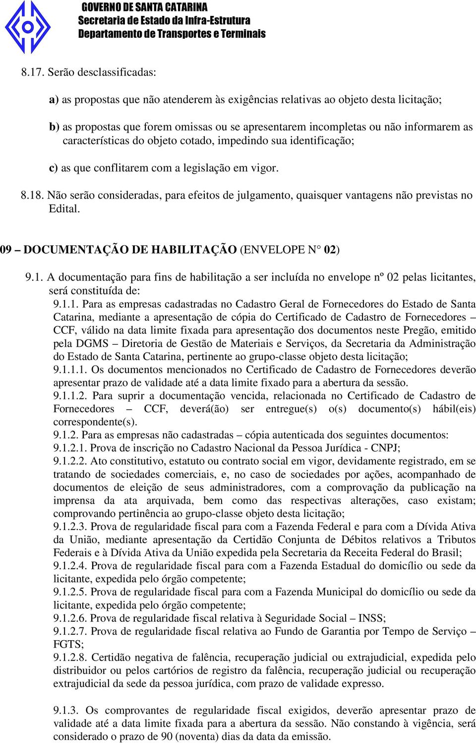 Não serão consideradas, para efeitos de julgamento, quaisquer vantagens não previstas no Edital. 09 DOCUMENTAÇÃO DE HABILITAÇÃO (ENVELOPE N 02) 9.1.