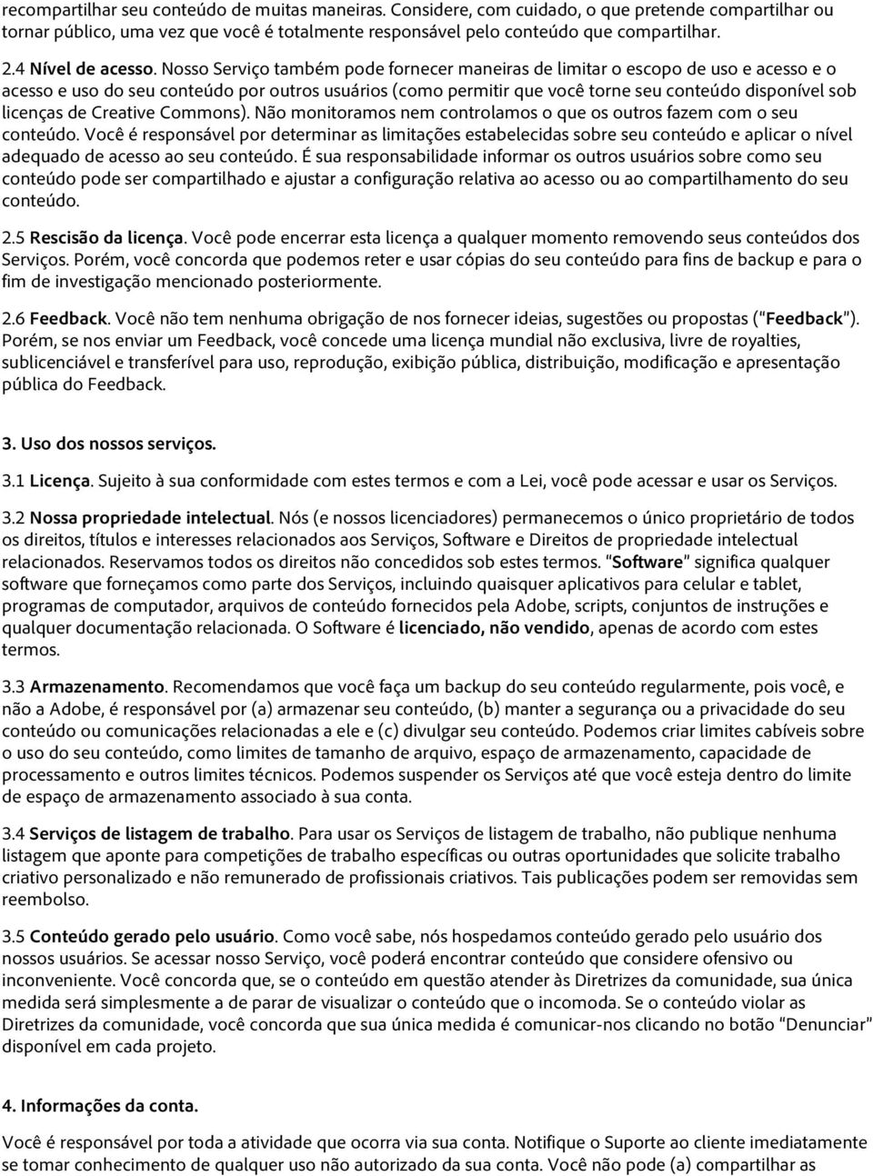 Nosso Serviço também pode fornecer maneiras de limitar o escopo de uso e acesso e o acesso e uso do seu conteúdo por outros usuários (como permitir que você torne seu conteúdo disponível sob licenças