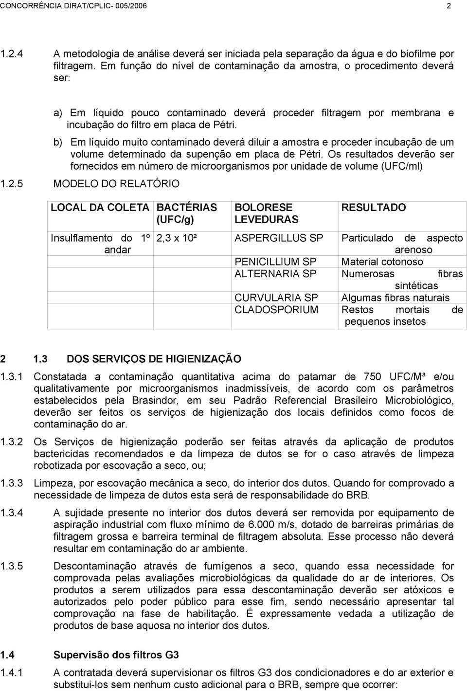 b) Em líquido muito contaminado deverá diluir a amostra e proceder incubação de um volume determinado da supenção em placa de Pétri.