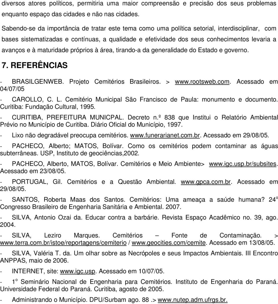 à maturidade próprios à área, tirando-a da generalidade do Estado e governo. 7. REFERÊNCIAS - BRASILGENWEB. Projeto Cemitérios Brasileiros. > www.rootsweb.com. Acessado em 04/07/05 - CAROLLO, C. L.