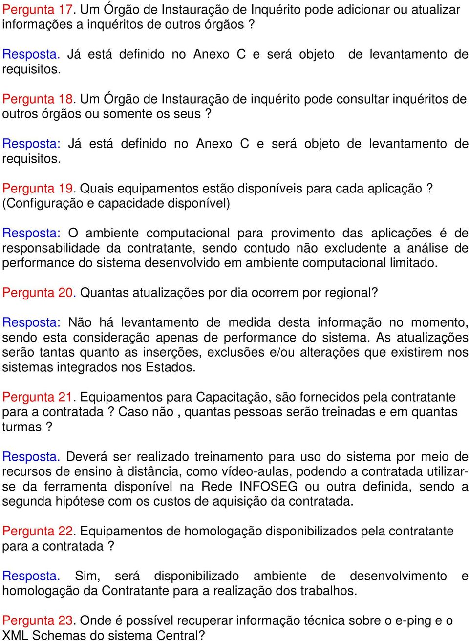 Resposta: Já está definido no Anexo C e será objeto de levantamento de requisitos. Pergunta 19. Quais equipamentos estão disponíveis para cada aplicação?