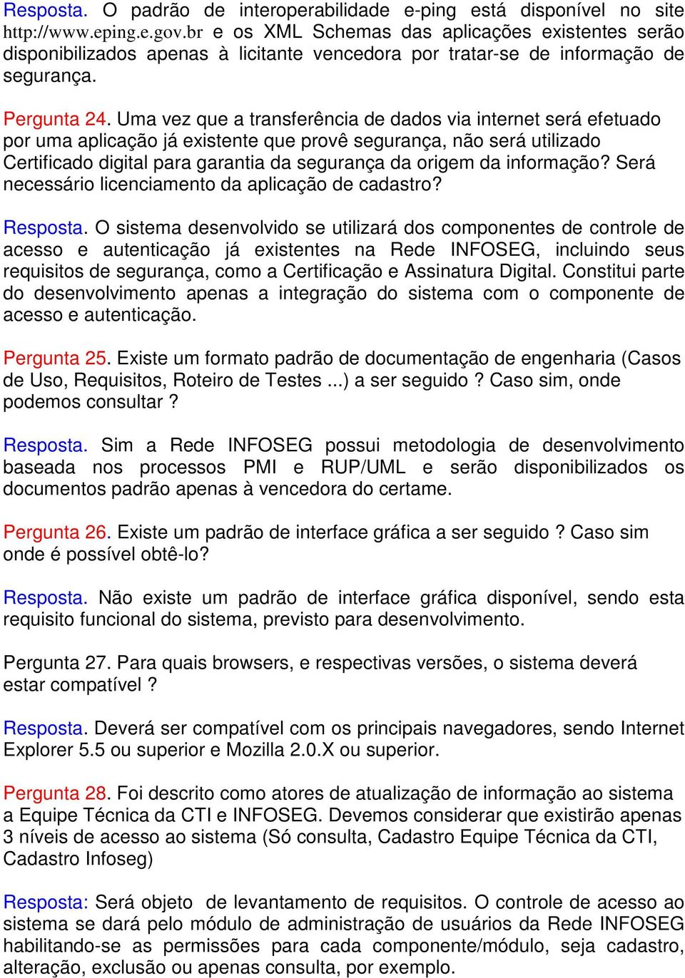 Uma vez que a transferência de dados via internet será efetuado por uma aplicação já existente que provê segurança, não será utilizado Certificado digital para garantia da segurança da origem da