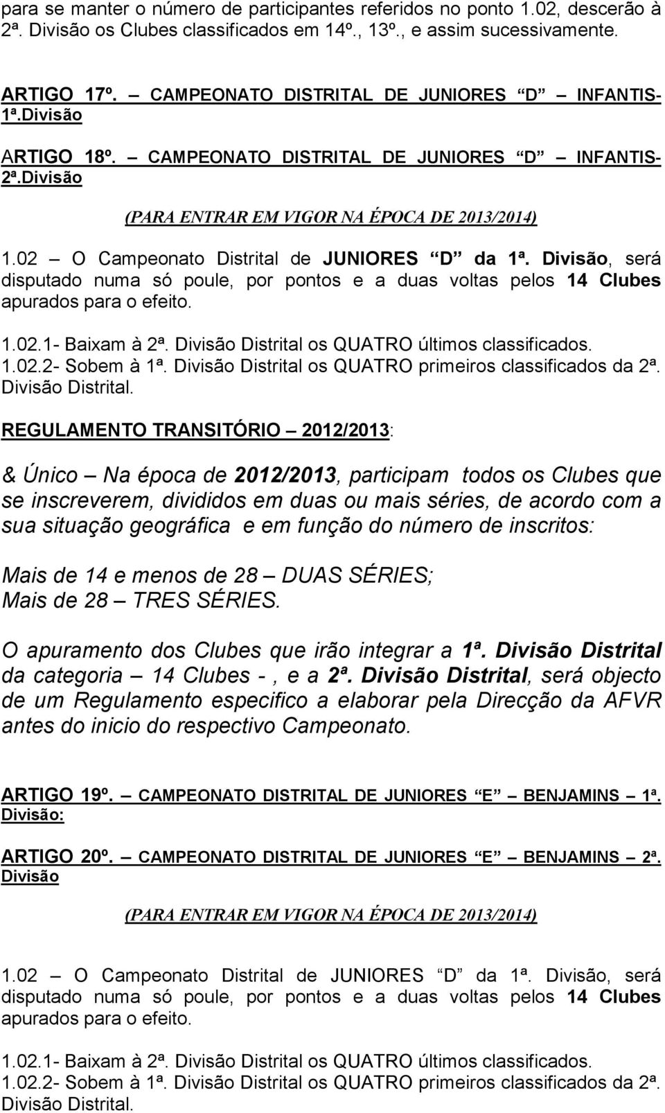 02 O Campeonato Distrital de JUNIORES D da 1ª. Divisão, será disputado numa só poule, por pontos e a duas voltas pelos 14 Clubes apurados para o efeito. 1.02.1- Baixam à 2ª.