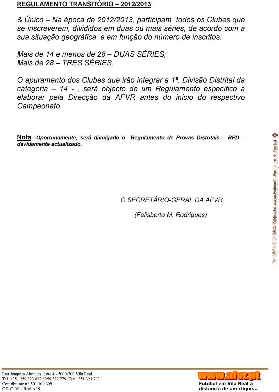 Divisão Distrital da categoria 14 -, será objecto de um Regulamento especifico a elaborar pela Direcção da AFVR antes do inicio do respectivo Campeonato.