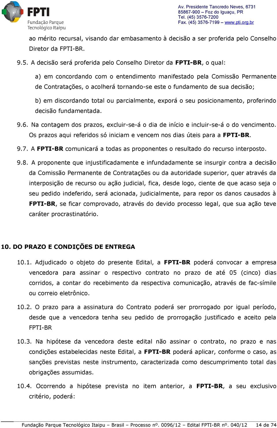 de sua decisão; b) em discordando total ou parcialmente, exporá o seu posicionamento, proferindo decisão fundamentada. 9.6.