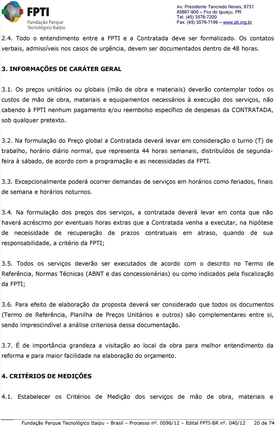 Os preços unitários ou globais (mão de obra e materiais) deverão contemplar todos os custos de mão de obra, materiais e equipamentos necessários à execução dos serviços, não cabendo à FPTI nenhum