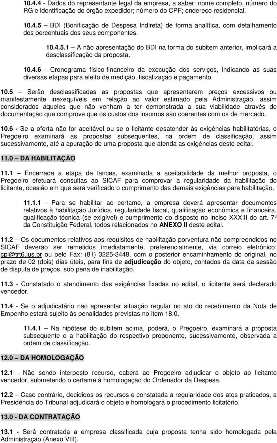 10.5 Serão desclassificadas as propostas que apresentarem preços excessivos ou manifestamente inexequíveis em relação ao valor estimado pela Administração, assim considerados aqueles que não venham a