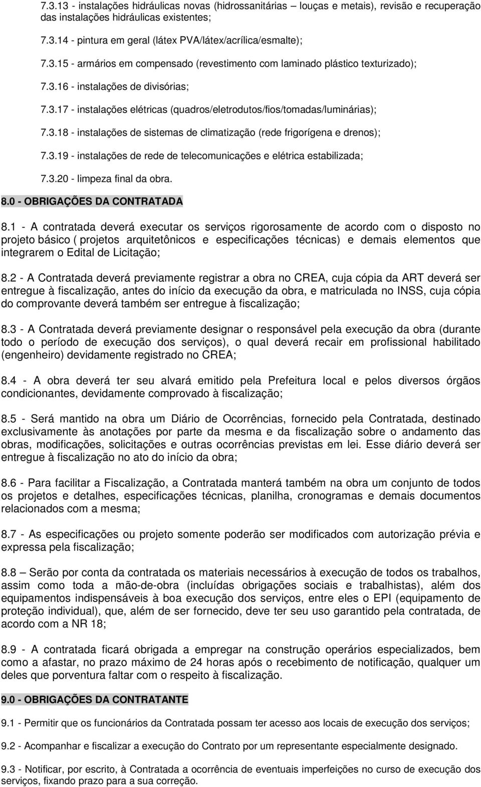 3.19 - instalações de rede de telecomunicações e elétrica estabilizada; 7.3.20 - limpeza final da obra. 8.0 - OBRIGAÇÕES DA CONTRATADA 8.