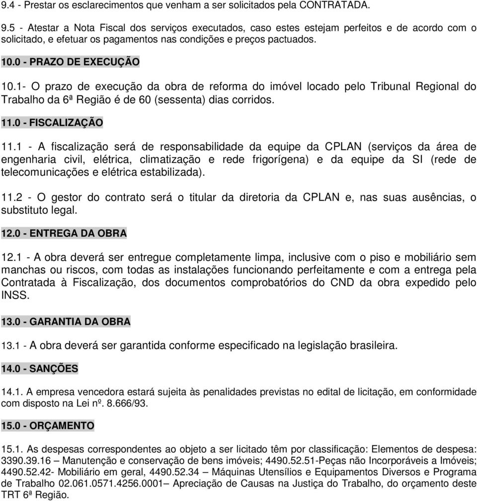 1- O prazo de execução da obra de reforma do imóvel locado pelo Tribunal Regional do Trabalho da 6ª Região é de 60 (sessenta) dias corridos. 11.0 - FISCALIZAÇÃO 11.