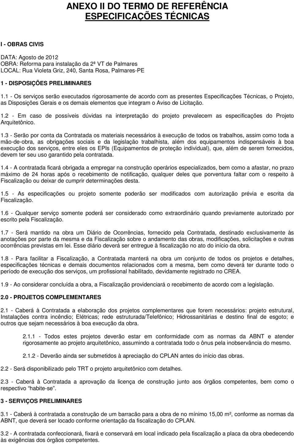 1 - Os serviços serão executados rigorosamente de acordo com as presentes Especificações Técnicas, o Projeto, as Disposições Gerais e os demais elementos que integram o Aviso de Licitação. 1.