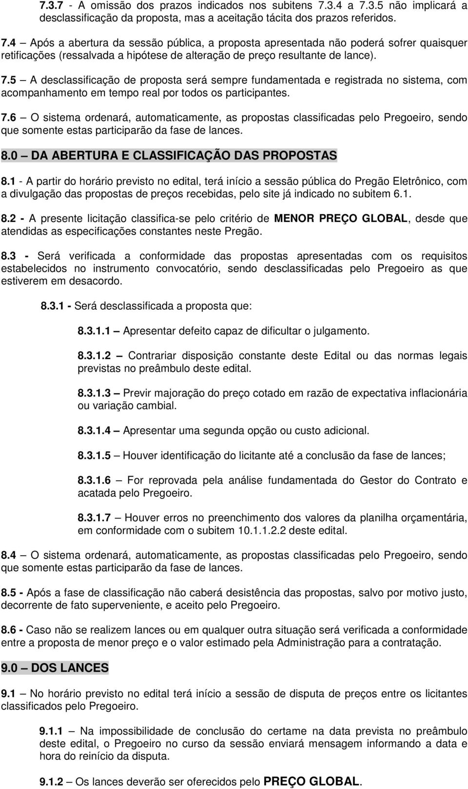 7.5 A desclassificação de proposta será sempre fundamentada e registrada no sistema, com acompanhamento em tempo real por todos os participantes. 7.