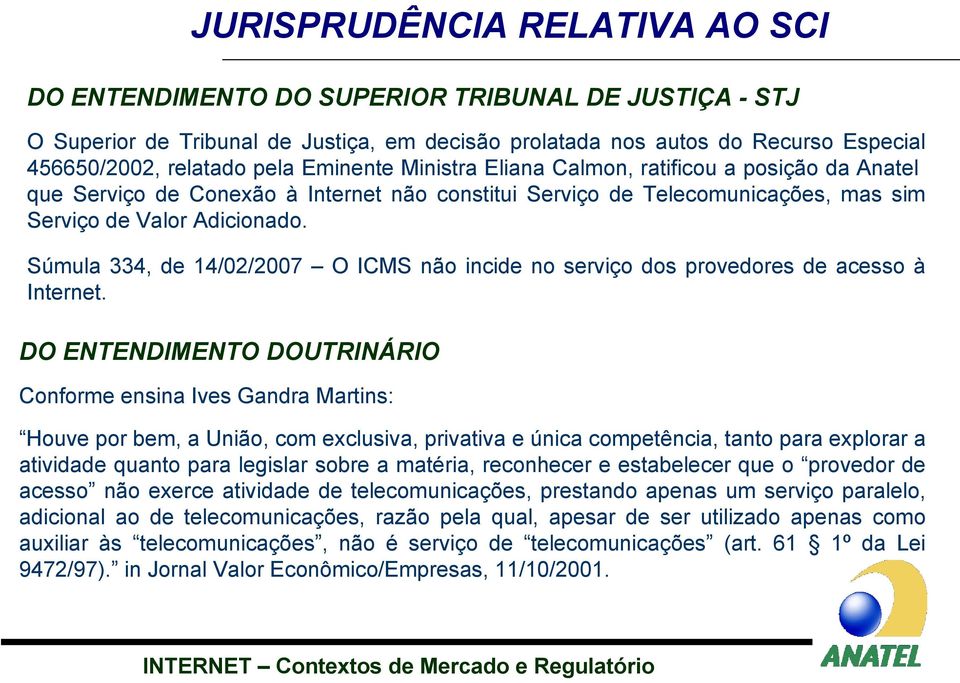 Súmula 334, de 14/02/2007 O ICMS não ncde no servço dos provedores de acesso à Internet.