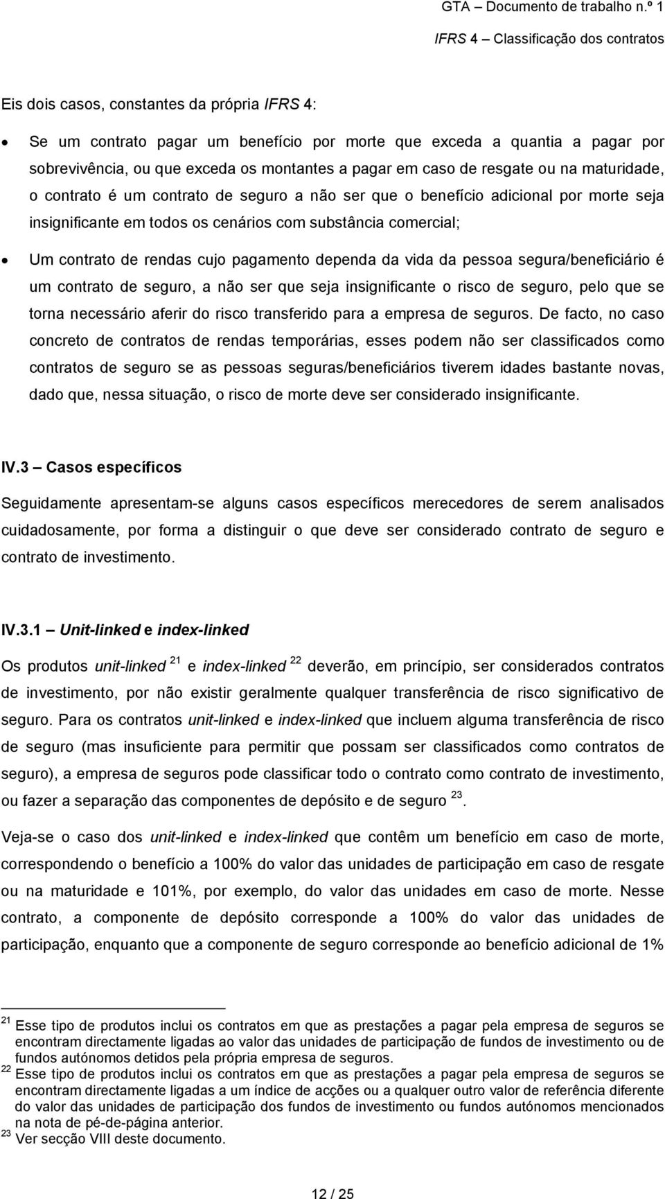 dependa da vida da pessoa segura/beneficiário é um contrato de seguro, a não ser que seja insignificante o risco de seguro, pelo que se torna necessário aferir do risco transferido para a empresa de