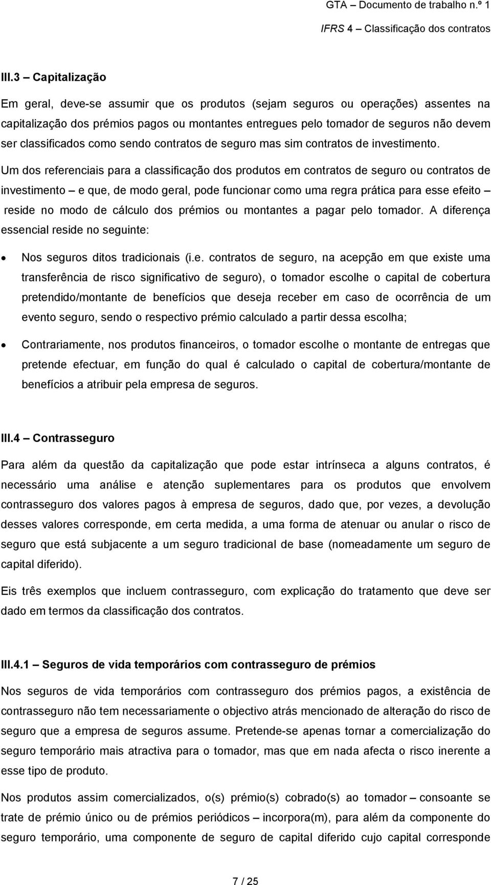 Um dos referenciais para a classificação dos produtos em contratos de seguro ou contratos de investimento e que, de modo geral, pode funcionar como uma regra prática para esse efeito reside no modo