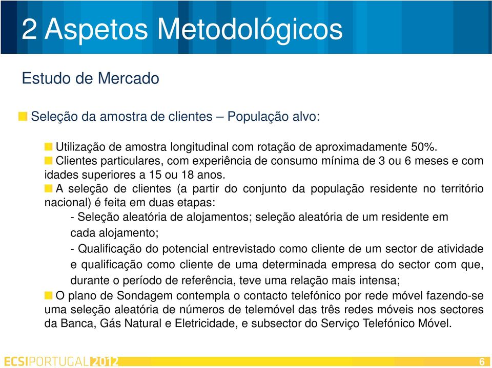 A seleção de clientes (a partir do conjunto da população residente no território nacional) é feita em duas etapas: - Seleção aleatória de alojamentos; seleção aleatória de um residente em cada