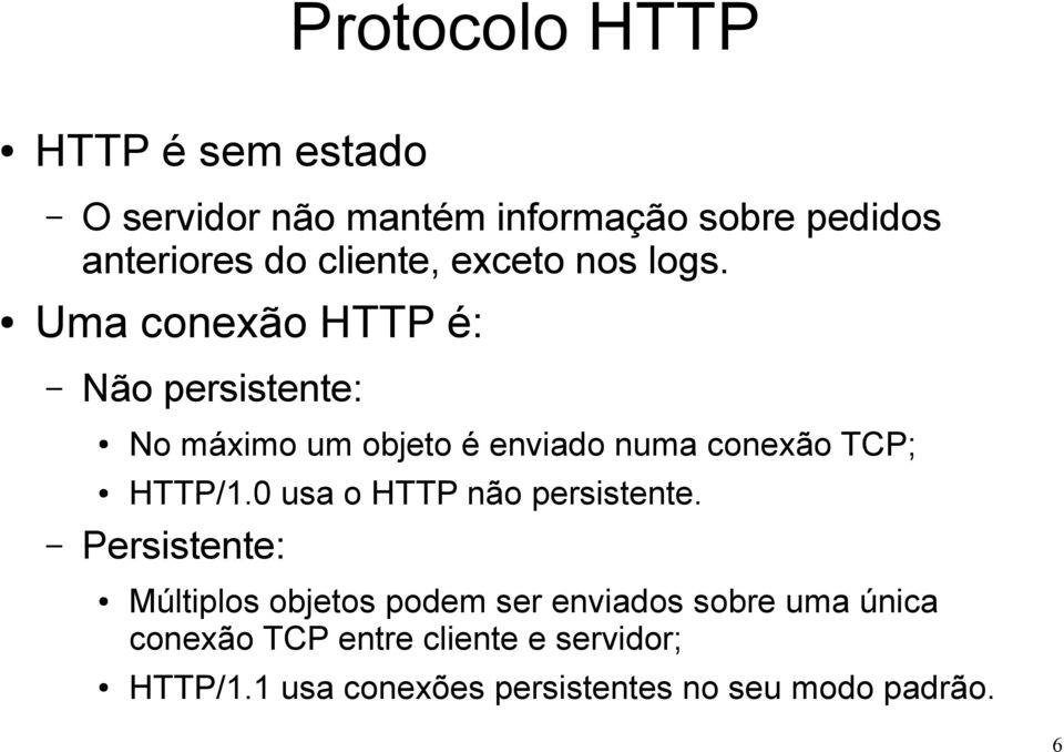 Uma conexão HTTP é: Não persistente: No máximo um objeto é enviado numa conexão TCP; HTTP/1.