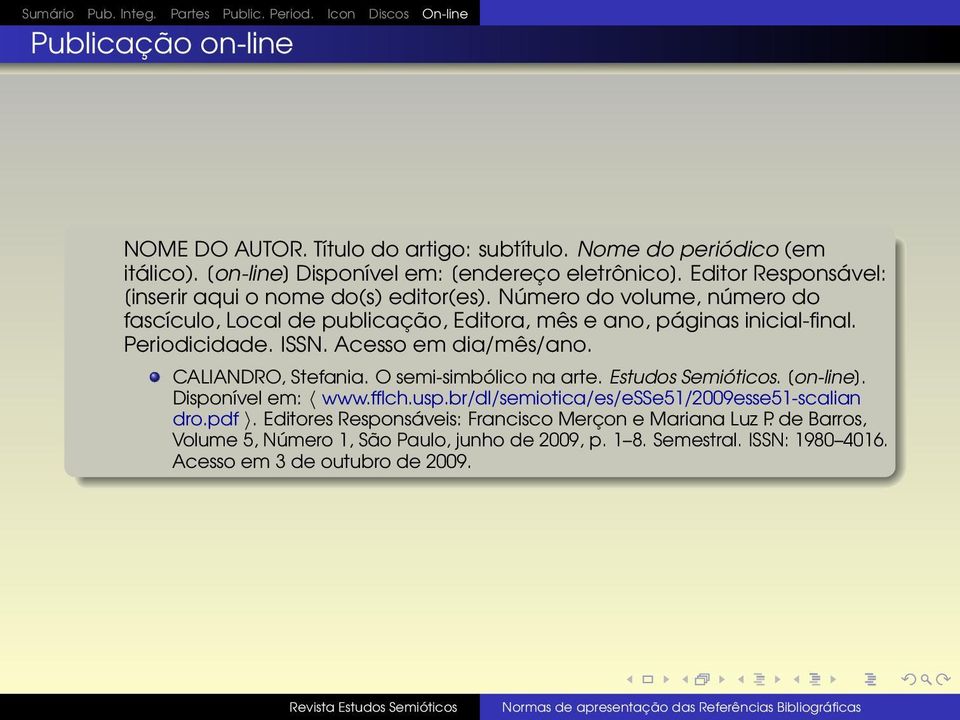 Número do volume, número do fascículo, Local de publicação, Editora, mês e ano, páginas inicial-final. Periodicidade. ISSN. Acesso em dia/mês/ano. CALIANDRO, Stefania.