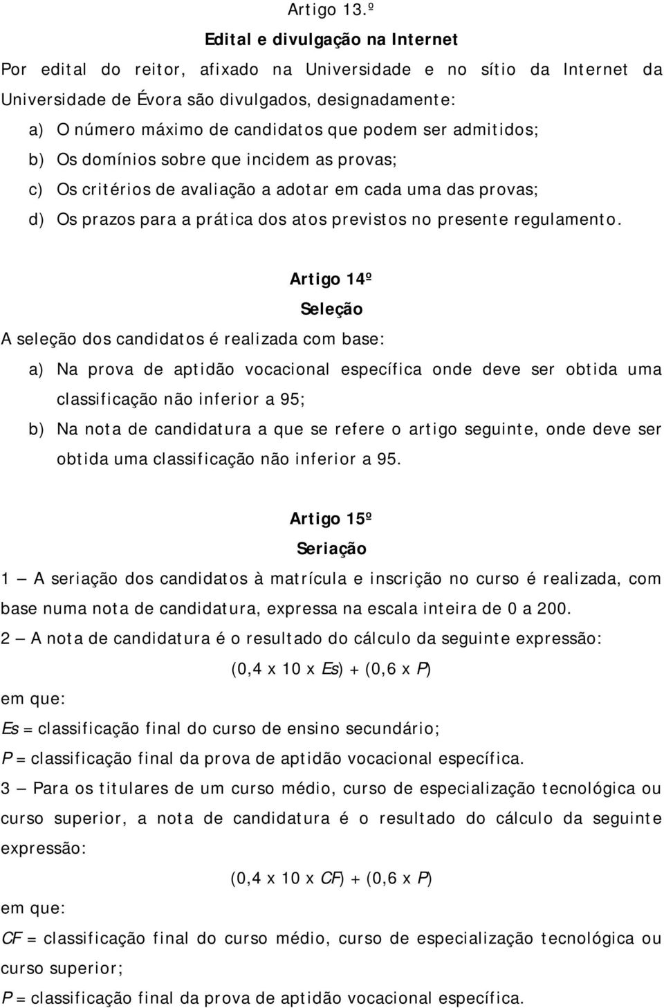 que podem ser admit idos; b) Os domínios sobre que incidem as provas; c) Os crit érios de avaliação a adot ar em cada uma das provas; d) Os prazos para a prát ica dos at os previst os no present e