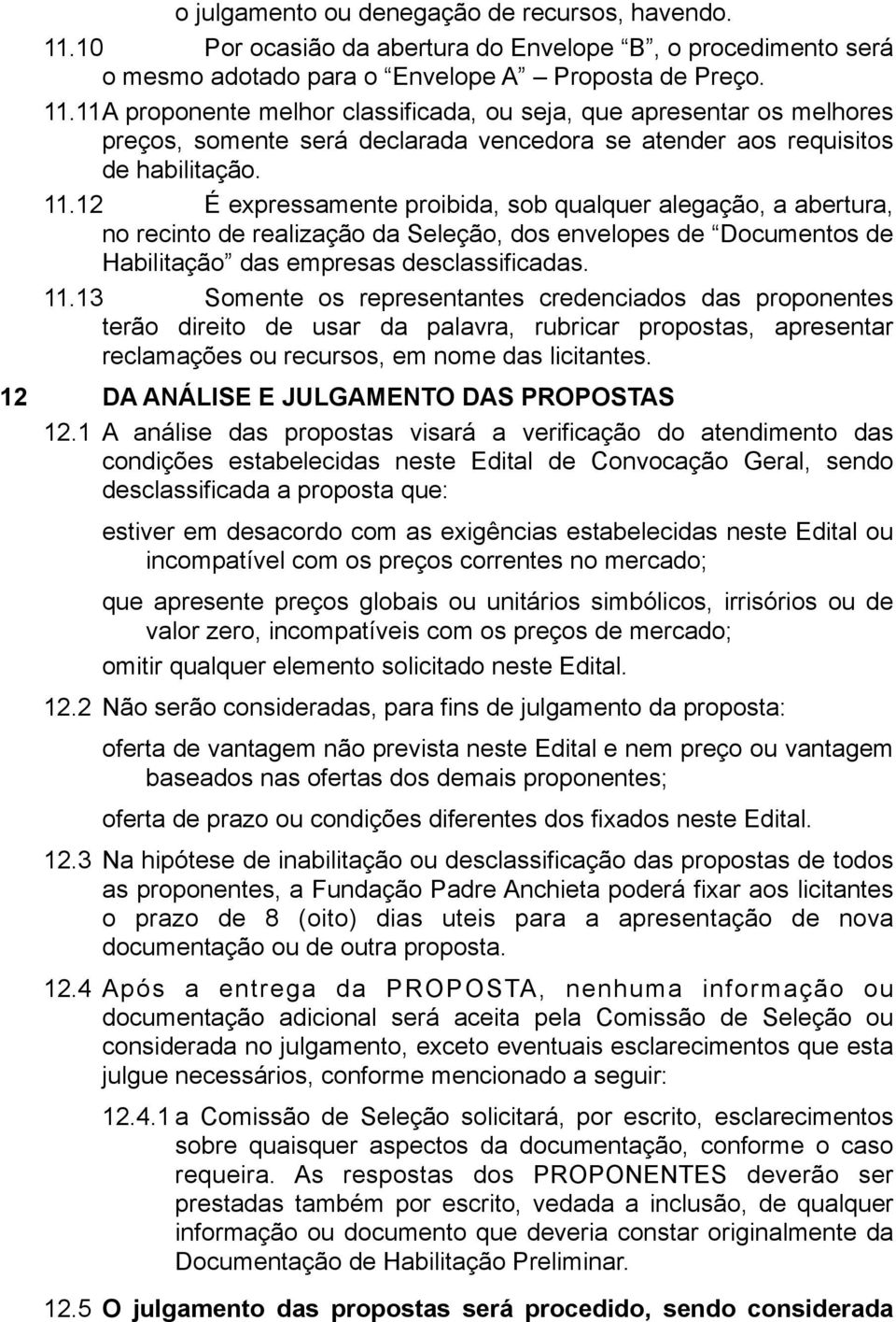 11A proponente melhor classificada, ou seja, que apresentar os melhores preços, somente será declarada vencedora se atender aos requisitos de habilitação. 11.