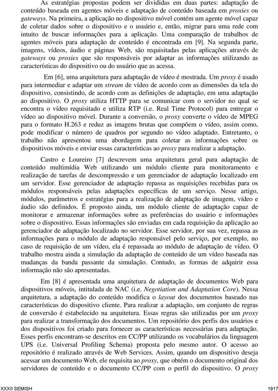 aplicação. Uma comparação de trabalhos de agentes móveis para adaptação de conteúdo é encontrada em [9].