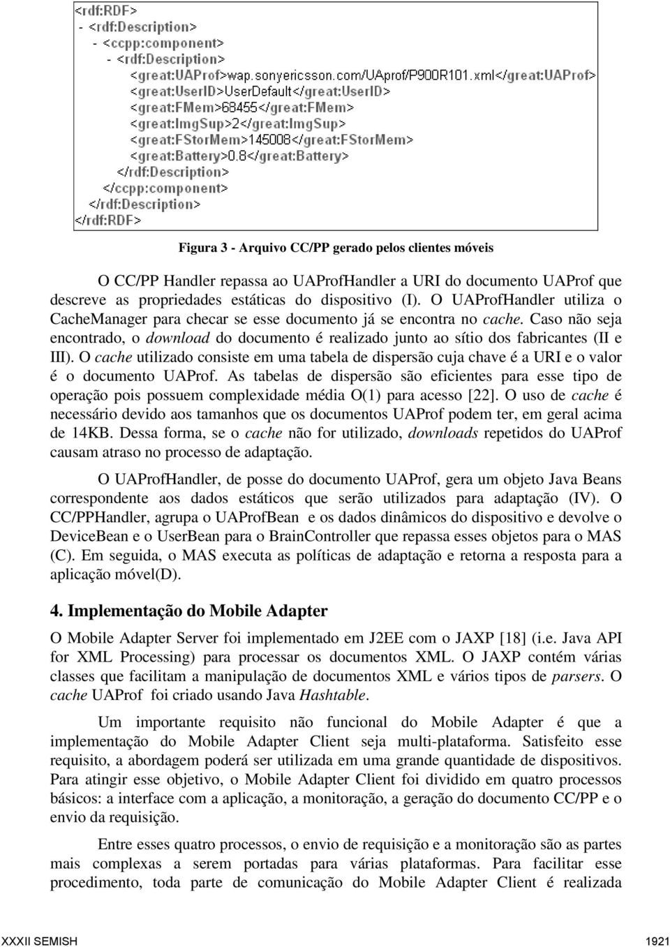 O cache utilizado consiste em uma tabela de dispersão cuja chave é a URI e o valor é o documento UAProf.