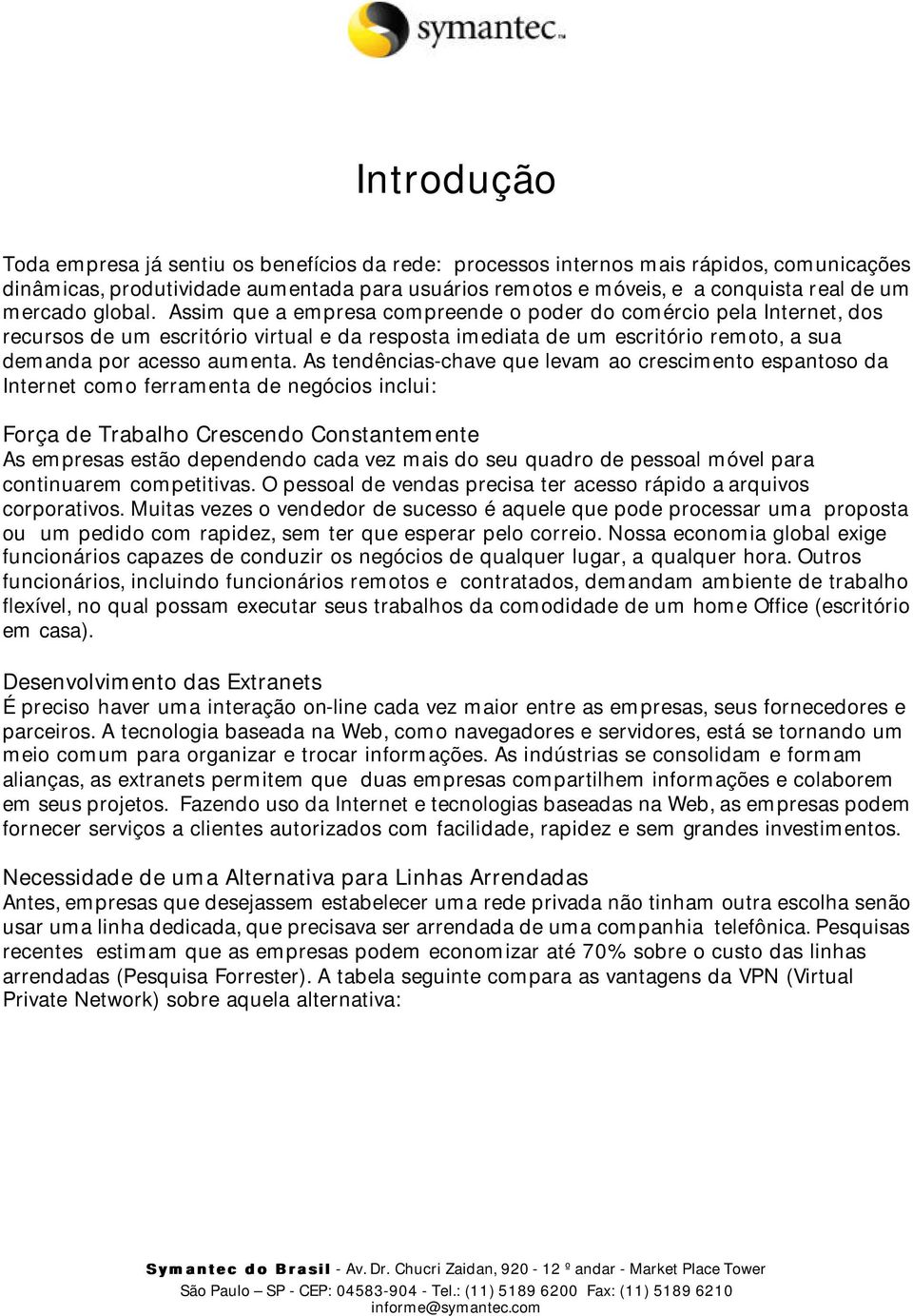 Assim que a empresa compreende o poder do comércio pela Internet, dos recursos de um escritório virtual e da resposta imediata de um escritório remoto, a sua demanda por acesso aumenta.