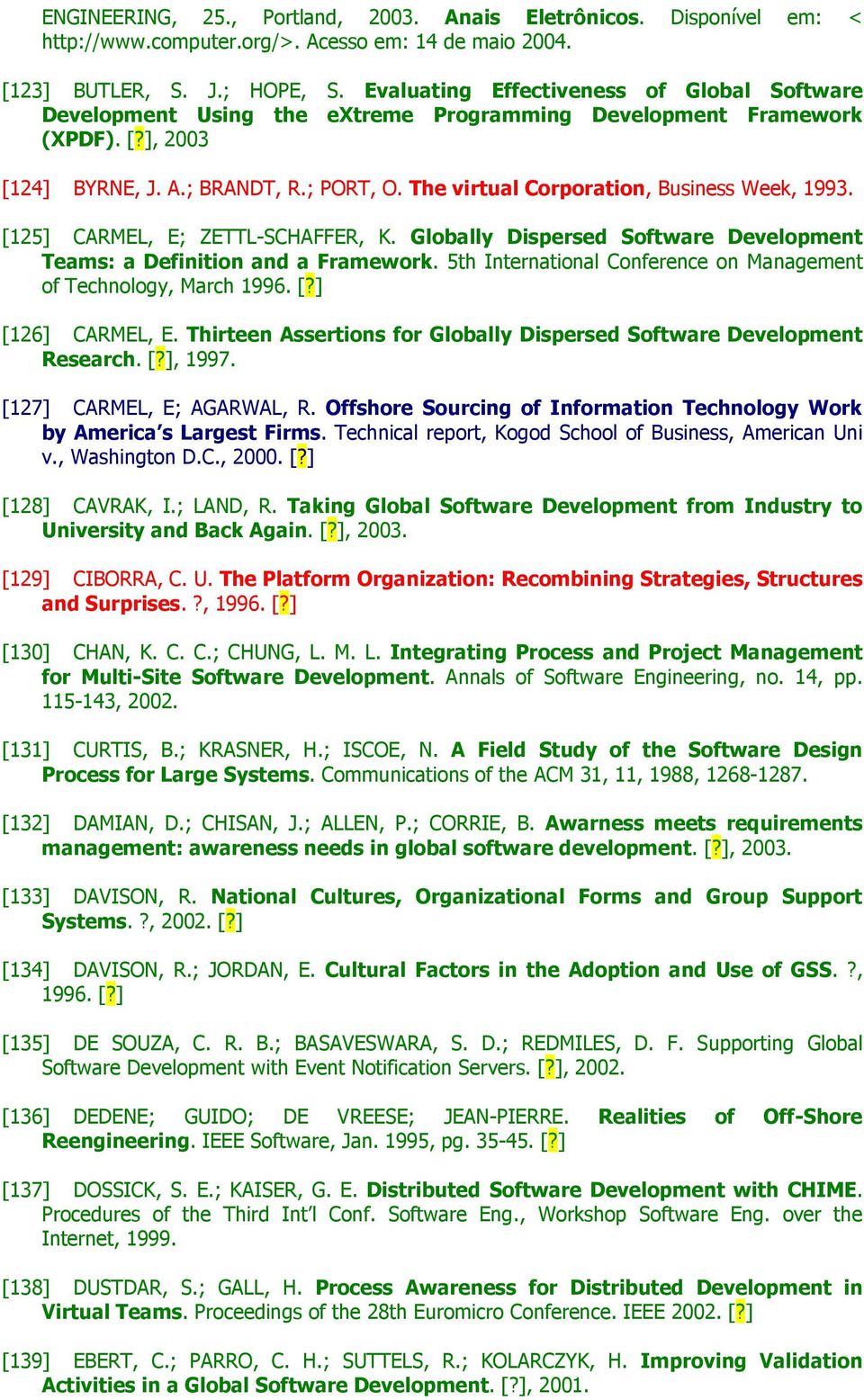 The virtual Corporation, Business Week, 1993. [125] CARMEL, E; ZETTL-SCHAFFER, K. Globally Dispersed Software Development Teams: a Definition and a Framework.